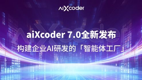 AIXCoder7.0全新發(fā)布 打造企業(yè)AI研發(fā)智能體工廠，重塑軟件開發(fā)新范式